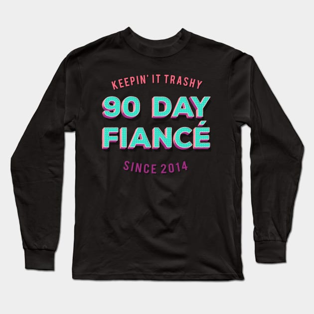 90 Day Fiance - Keepin' It Trashy Since 2014 - Awesome TV Gift T-Shirt Long Sleeve T-Shirt by DankFutura